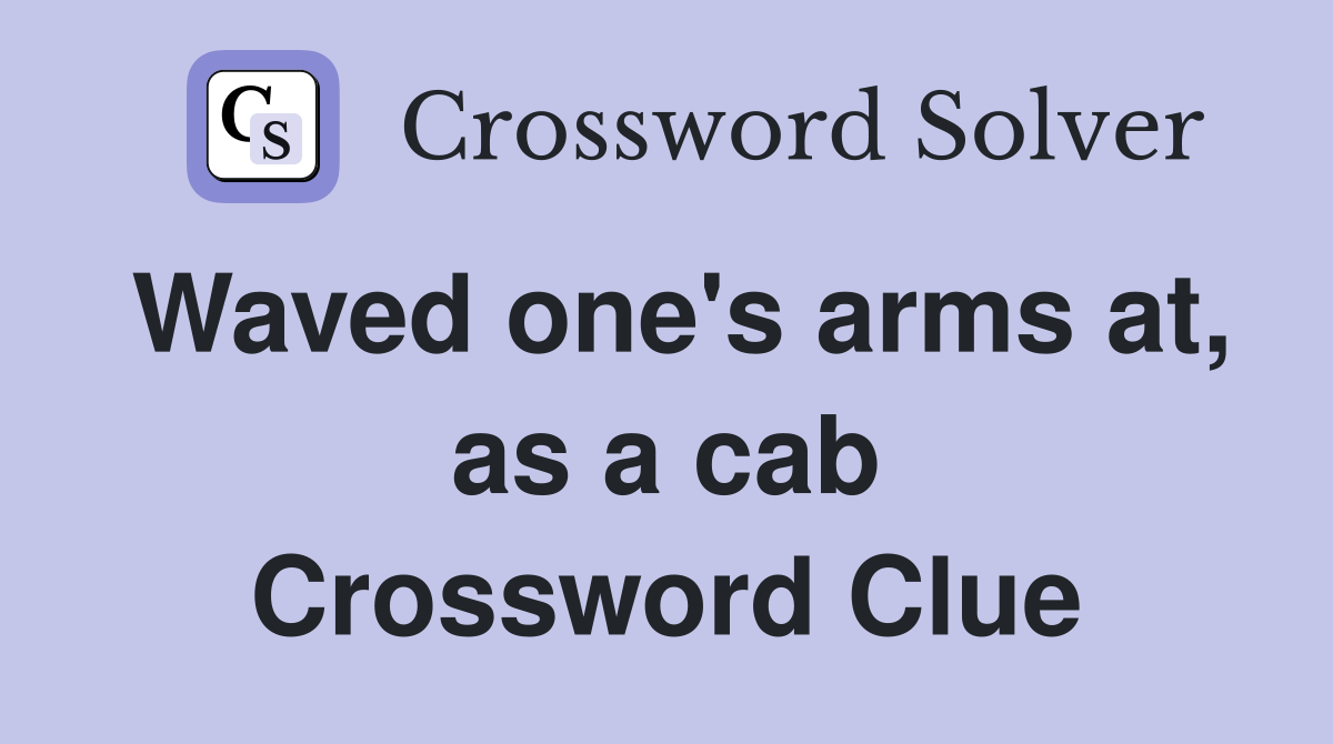 Waved one's arms at, as a cab Crossword Clue Answers Crossword Solver